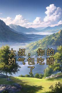 大叔,你的娇气包吃醋了