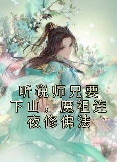 听说师兄要下山,魔祖连夜修佛法王慧天月坤 听说师兄要下山,魔祖连夜修佛法小说免费阅读