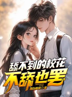 舔不到的校花不舔也罢舔不到的校花不舔也罢小说 陈默苏玥在线阅读