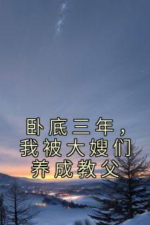 《卧底三年，我被大嫂们养成教父》小说全文精彩章节在线阅读（雷震赵红旗）