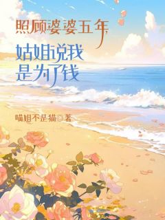 小梵于成文by喵姐不是猫 照顾婆婆五年,姑姐却说我是为了钱小说全本