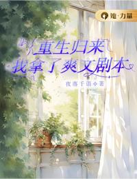 《重生归来我拿了爽文剧本》小说在线试读 《重生归来我拿了爽文剧本》最新章节列表