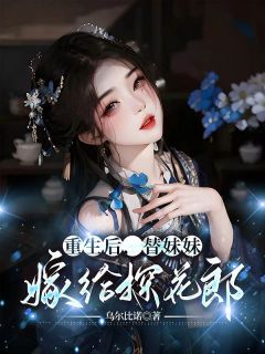 重生后,替妹妹嫁给探花郎