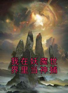 《我在妖魔世界里当神捕》免费阅读 宋阳花绮罗小说在线阅读