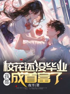 校花还没毕业,我都成首富了