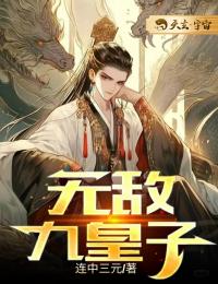 《无敌九皇子》完结版精彩试读 《无敌九皇子》最新章节目录
