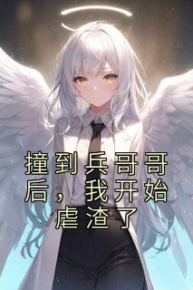 撞到兵哥哥后,我开始虐渣了