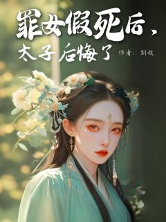 《罪女假死后,太子后悔了》小说章节列表免费试读 顾子衿萧越小说全文