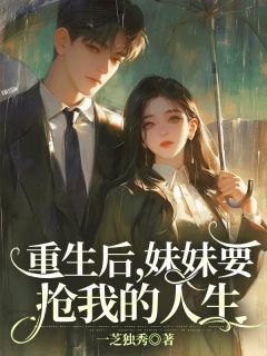 重生后，妹妹要抢我的人生林清萧战北by一芝独秀全文免费阅读