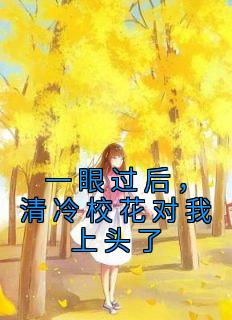 一眼过后,清冷校花对我上头了by陈升沈言卿完整版 陈升沈言卿小说全集在线阅读