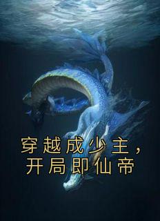 《穿越成少主,开局即仙帝》大结局在线试读 《穿越成少主,开局即仙帝》最新章节列表