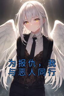 《为报仇,我与恶人同行》大结局精彩试读 《为报仇,我与恶人同行》最新章节列表