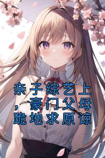 亲子综艺上,豪门父母跪地求原谅