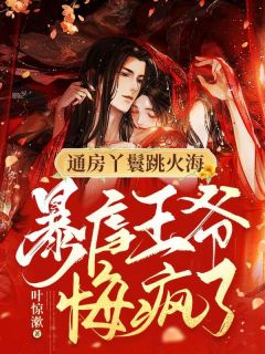 《通房丫鬟跳火海，暴虐王爷悔疯了！》小说完结版在线阅读 黎清欢厉行川小说阅读