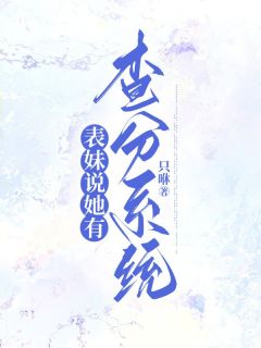 《表妹说她有查分系统》小说章节列表在线阅读 傅沛慈戴娇娇小说阅读