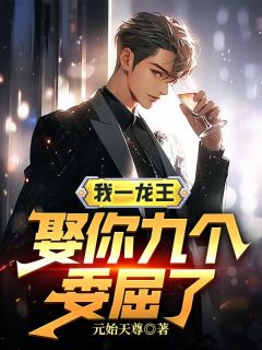 《我一龙王，娶你九个委屈了》小说章节精彩试读 龙尘唐嫣然小说阅读