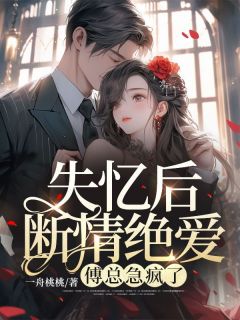 失忆后断情绝爱,傅总急疯了