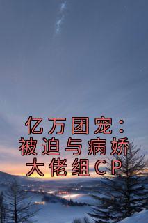 《亿万团宠:被迫与病娇大佬组CP》江小柔沈言城章节列表在线试读