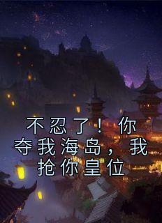 不忍了!你夺我海岛,我抢你皇位