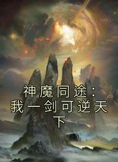 神魔同途:我一剑可逆天下完整版 叶小川元小楼全章节阅读
