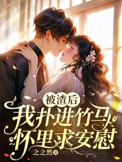 《被渣后，我扑进竹马怀里求安慰》小说章节目录免费阅读 苏禾顾屿小说全文