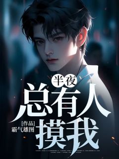 半夜，总有人摸我全文免费阅读 半夜，总有人摸我霸气雄图
