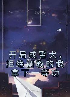 林云林雪大结局在线阅读 《开局成警犬,拒绝训教的我拿下一等功》免费阅读