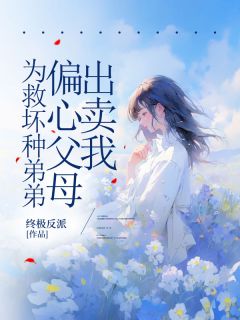为救坏种弟弟,偏心父母出卖我