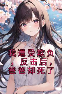 我遭受欺负,反击后,爸爸却死了