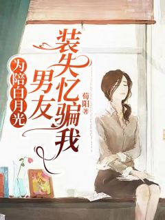 为陪白月光,男友装失忆骗我