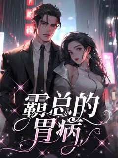 《霸总的胃病》大结局在线阅读 《霸总的胃病》最新章节目录