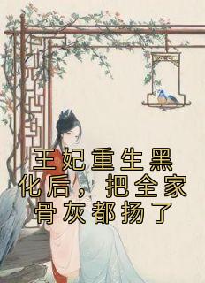 王妃重生黑化后,把全家骨灰都扬了