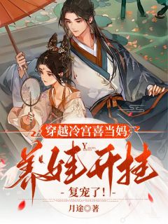 《穿越冷宫喜当妈,养娃开挂复宠了!》大结局在线试读 《穿越冷宫喜当妈,养娃开挂复宠了!》最新章节列表