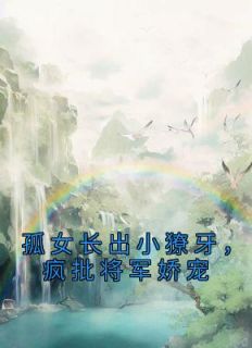 孤女长出小獠牙,疯批将军娇宠