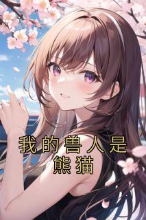 《我的兽人是熊猫》小钥虎苍章节目录免费试读