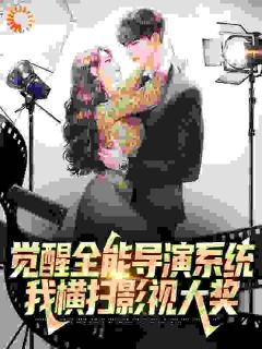 《觉醒全能导演系统,我横扫影视大奖》小说全文精彩试读 《觉醒全能导演系统,我横扫影视大奖》最新章节列表