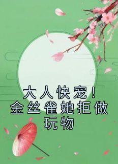 大人快宠!金丝雀她拒做玩物