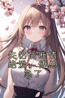 失忆后断情绝爱,傅总急了