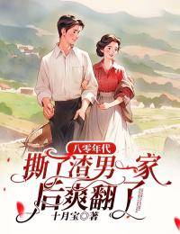 八零年代,撕了渣男一家后爽翻了杨丽娟梁建国小说精彩内容免费试读