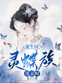 叶卿卿叶婉小说 《重生回灵蝶族选亲时》小说全文精彩阅读
