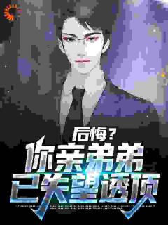 最新《后悔?你亲弟弟已失望透顶》苏逍遥苏子涵小说在线阅读全文章节