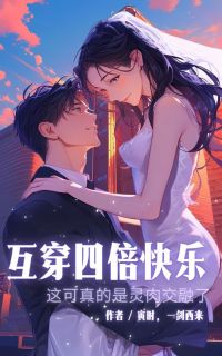 互穿四倍快乐,这可是真的灵肉交融了免费试读 尹惠珍梁柱小说章节目录