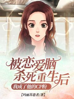 《被恋爱脑室友杀死重生后,我成了他的cp粉》小说全文精彩阅读 《被恋爱脑室友杀死重生后,我成了他的cp粉》最新章节目录