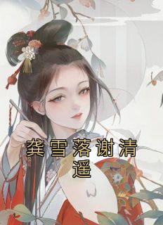 龚雪落谢清遥小说最新章节免费阅读（精彩章节未删节）