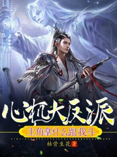 心机大反派,主角拿什么跟我斗