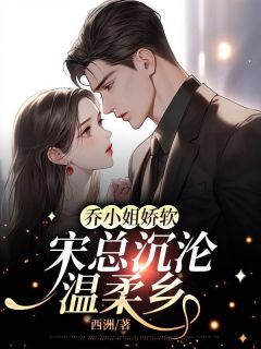 《乔小姐娇软，宋总沉沦温柔乡》小说完结版免费阅读 乔晚宋津南小说阅读