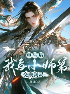 《重生后,我与小师弟交换剑灵》青山回雪林惊羽全本在线阅读