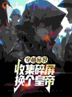 《穿越异界:收集碎屏换个皇帝》完结版在线试读 《穿越异界:收集碎屏换个皇帝》最新章节列表