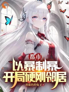 都市：以暴制暴，开局硬刚邻居章节 都市：以暴制暴，开局硬刚邻居小说目录阅读