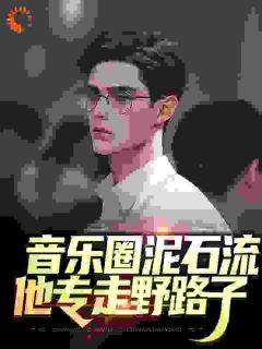 音乐圈泥石流：他专走野路子李文马旭结局完整全文